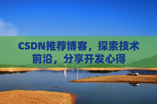 CSDN推荐博客，探索技术前沿，分享开发心得