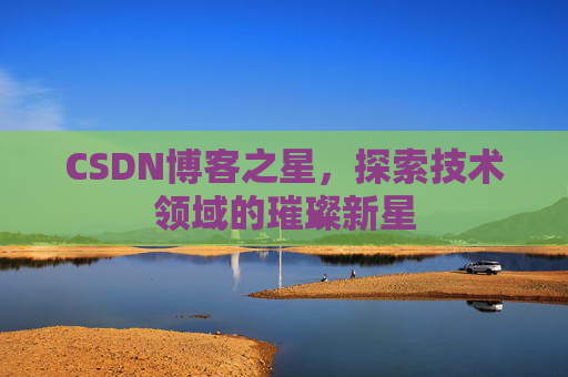 CSDN博客之星，探索技术领域的璀璨新星
